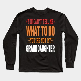 You can't tell me what to do you are not my granddaughter Long Sleeve T-Shirt